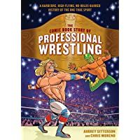 The Comic Book Story of Professional Wrestling: A Hardcore- High-Flying- No-Holds-Barred History of the One True Sport